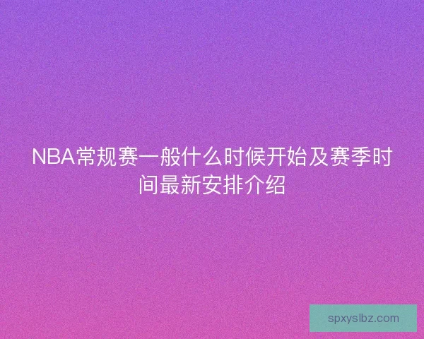 NBA常规赛一般什么时候开始及赛季时间最新安排介绍